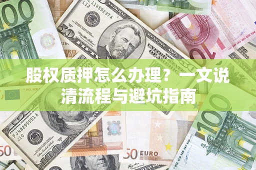 武汉股权质押怎么办理?一文说清流程与避坑指南 武汉股权质押怎么办理?一文说清流程与避坑指南